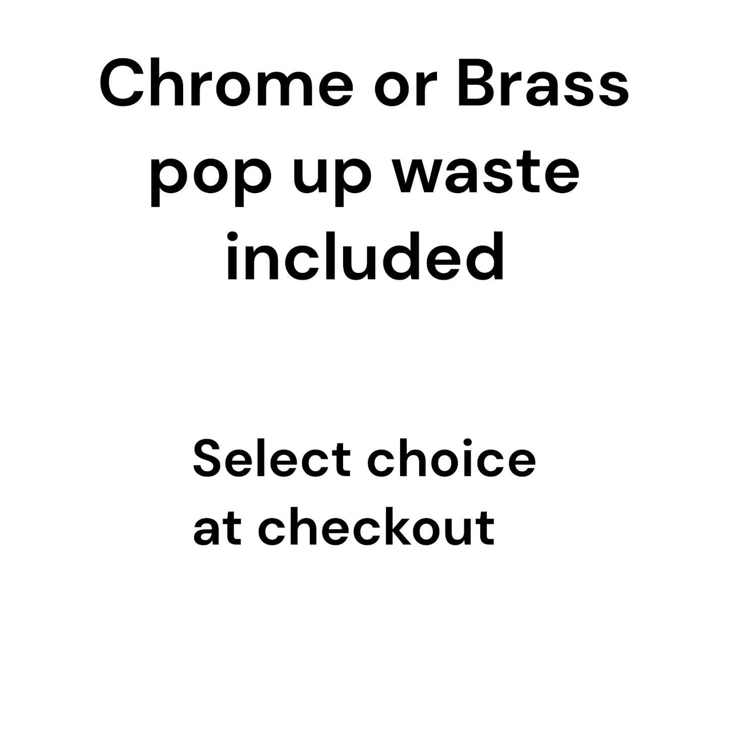 Text indicating choice between 'Chrome' or 'Brass' pop-up waste with a note to select at checkout.